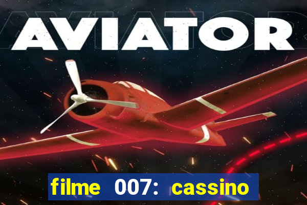 filme 007: cassino royale completo dublado